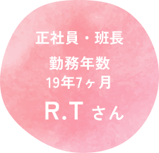 正社員・班長/勤務年数19年7ヶ月/R.Tさん